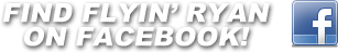 Find Flyin' Ryan On Facebook!